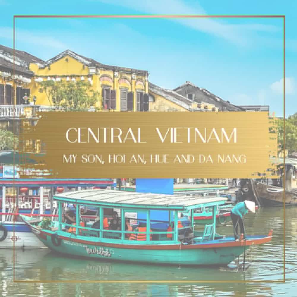 Central Vietnam - 4 day My Son, Hoi An, Hue and Da Nang itinerary
