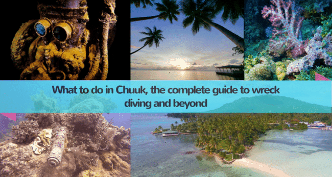 "What to do in Chuuk, the complete guide to wreck diving and beyond"