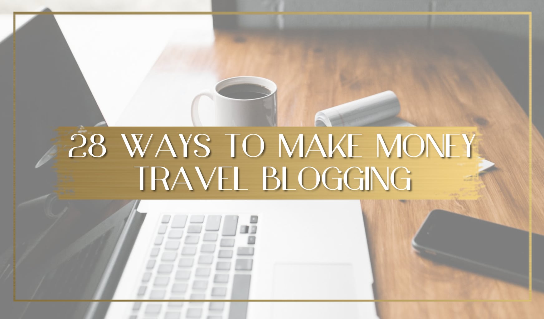 28 Ways to Make Money Travel Blogging Main