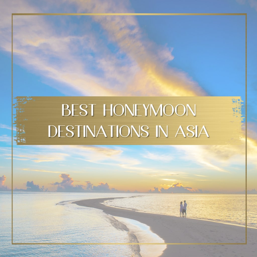 Honeymoon Destinations in Asia: 5 Magical Places you have to stay at