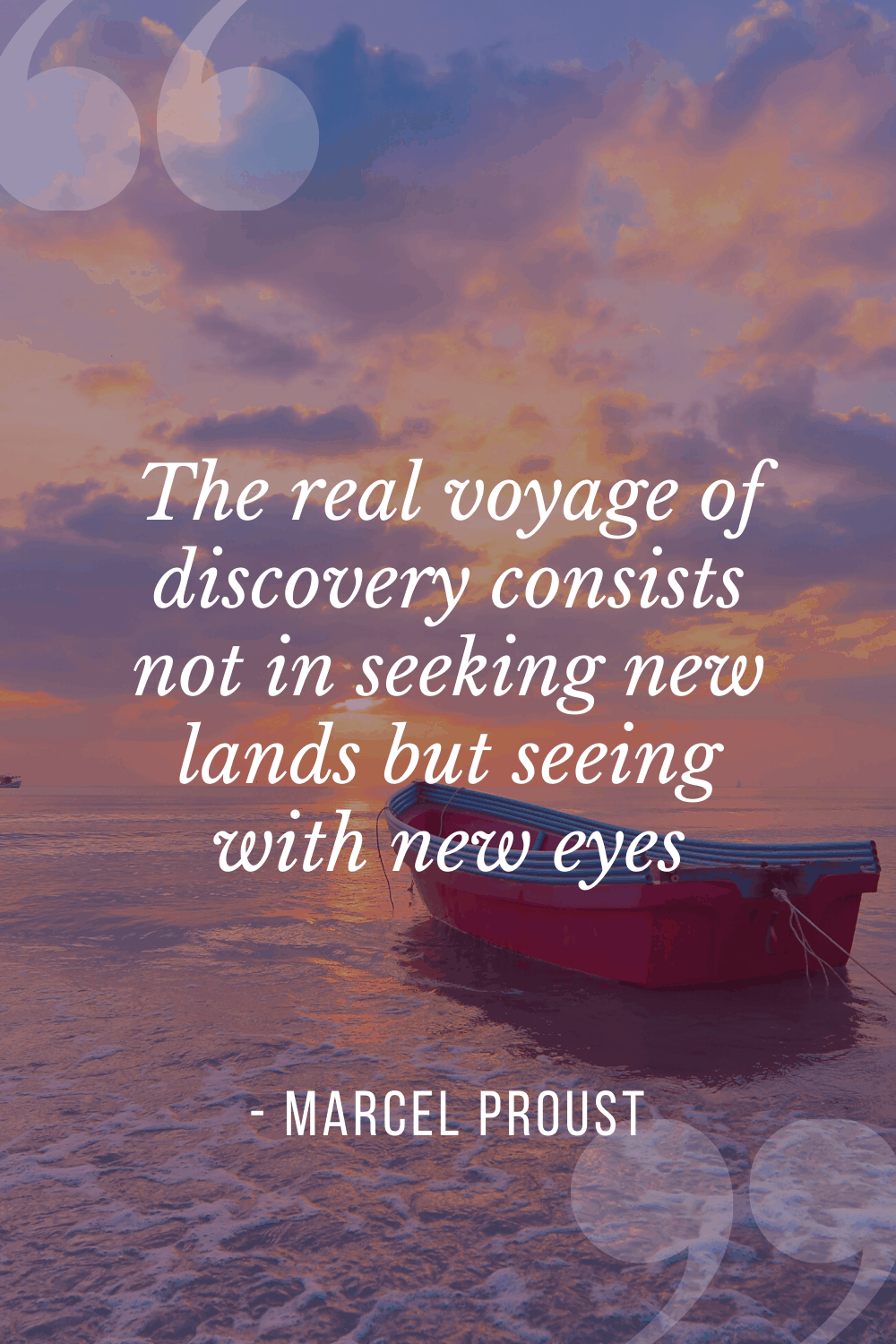 The real voyage of discovery consists not in seeking new lands but seeing with new eyes, Marcel Proust