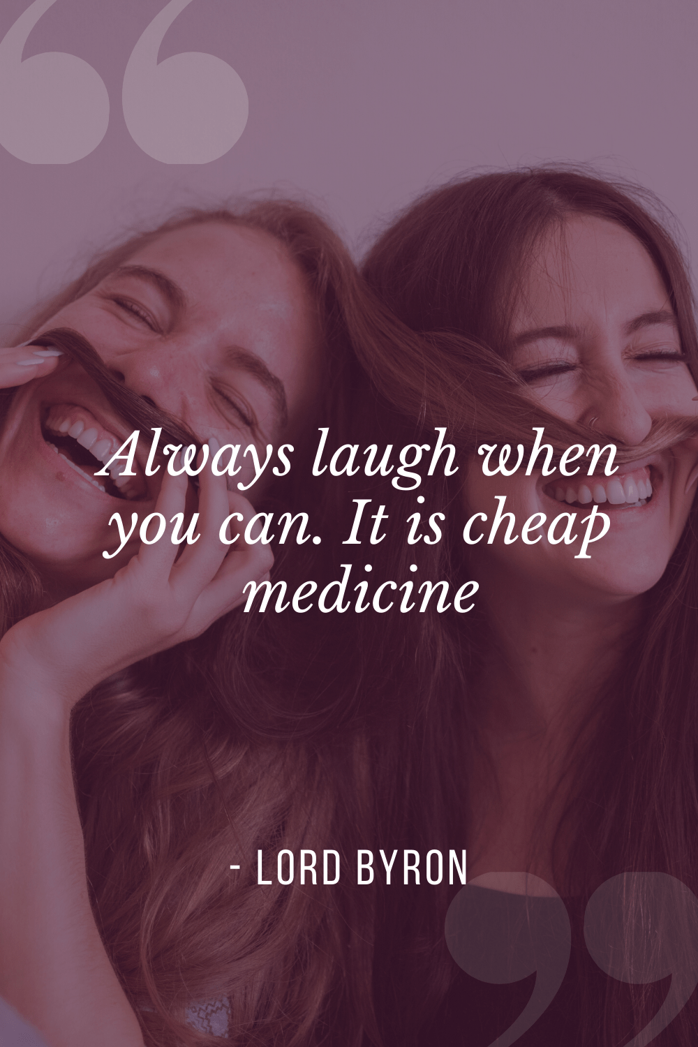 “Always laugh when you can. It is cheap medicine”, Lord Byron