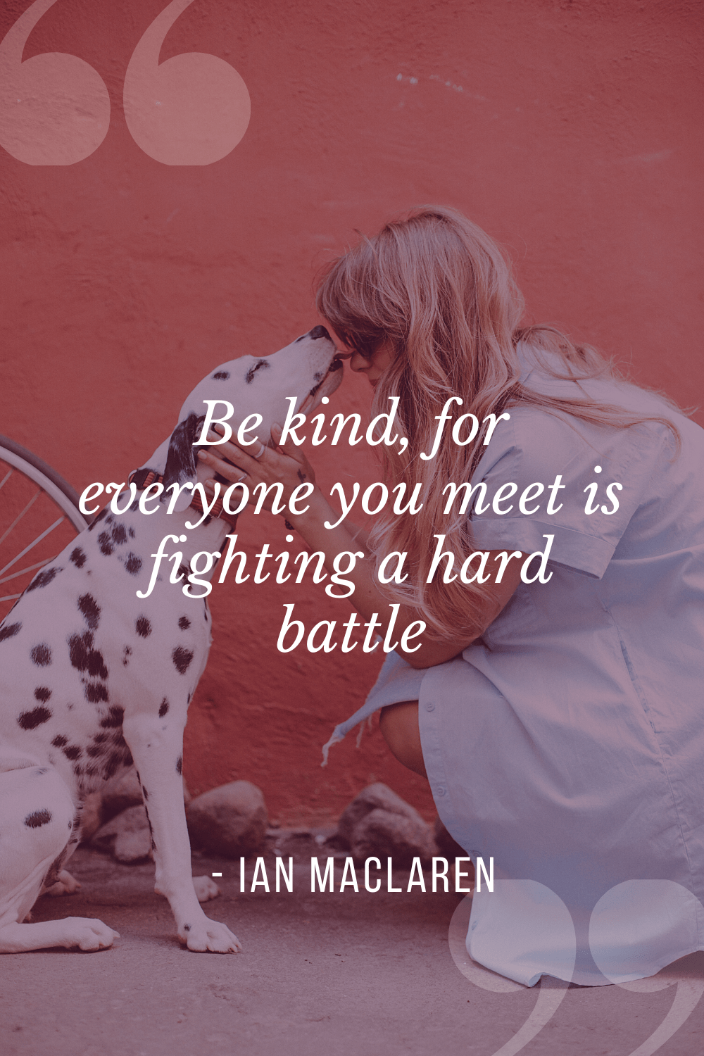 “Be kind, for everyone you meet is fighting a hard battle”, Ian MacLaren