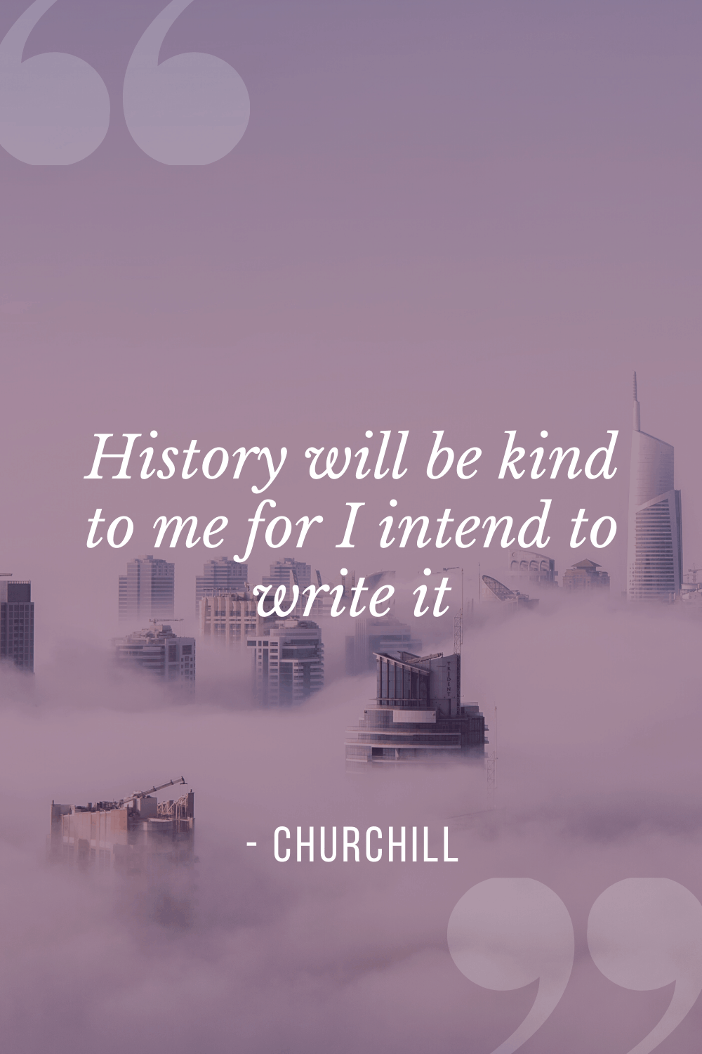 “History will be kind to me for I intend to write it”, Winston Churchill