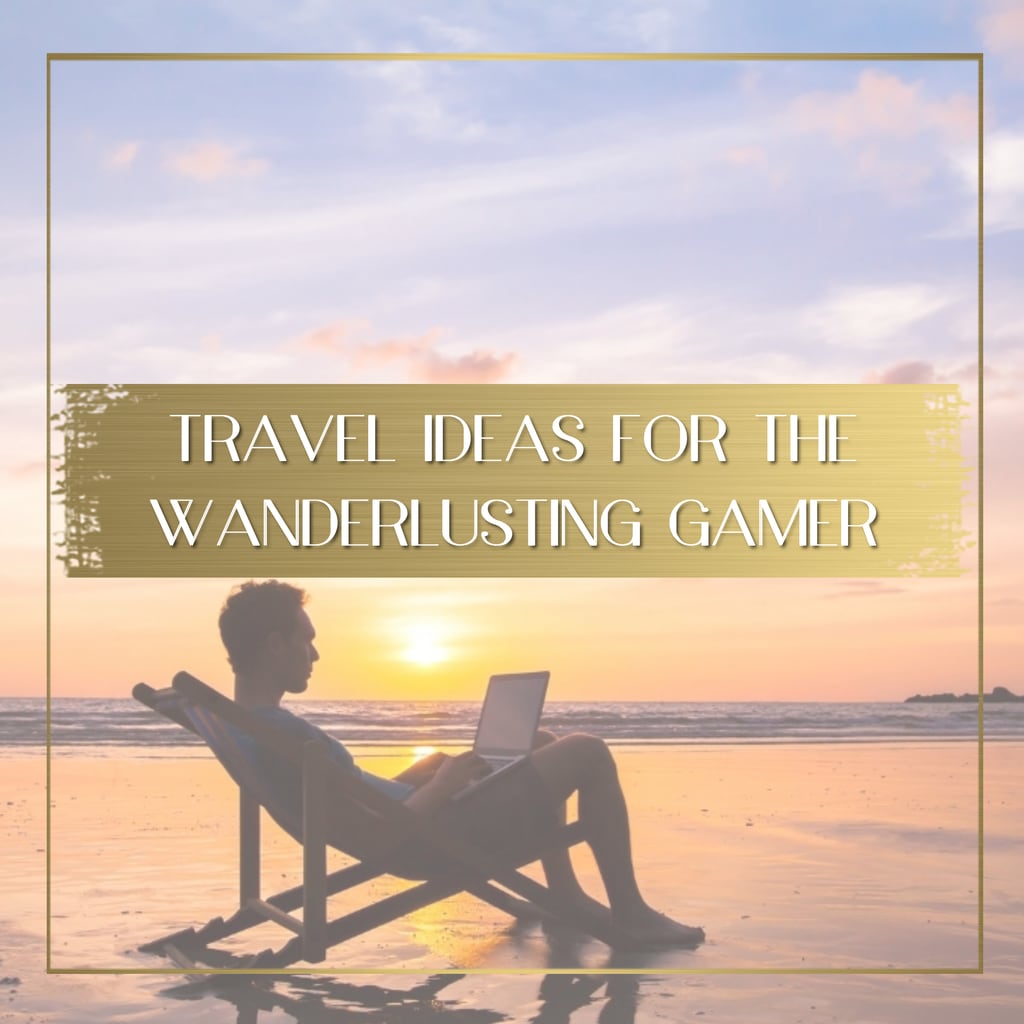 Travelling Ideas for the Wanderlusting Gamer feature